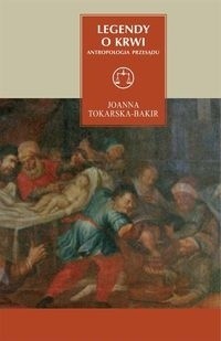 Legendy o krwi. Antropologia przesądu - Joanna Tokarska-Bakir