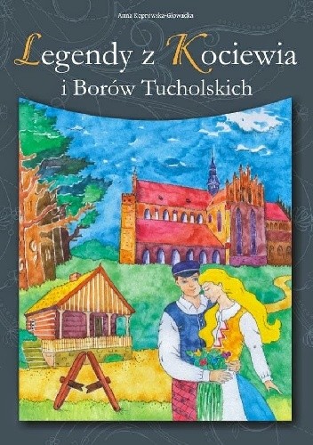 Legendy z Kociewia i Borów Tucholskich - Anna Koprowska - Głowacka