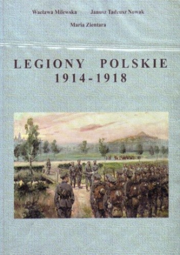 Legiony Polskie 1914-1918 - Zarys historii militarnej i politycznej - Wacława Milewska