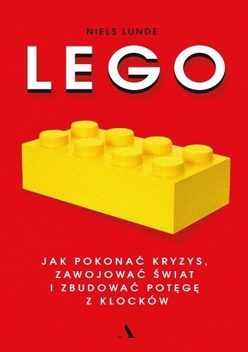 Lego. Jak pokonać kryzys, zawojować świat i zbudować potęgę z klocków - Niels Lunde