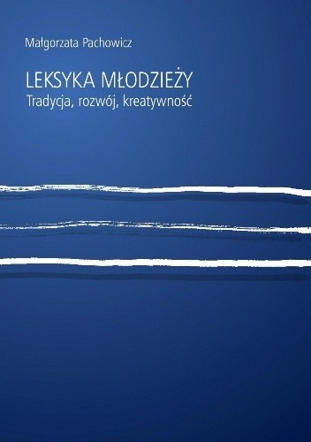 Leksyka młodzieży. Tradycja, rozwój, kreatywność - Małgorzata Pachowicz