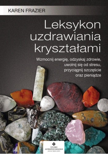 Leksykon uzdrawiania kryształami. - Karen Frazier