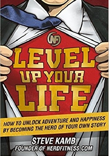 Level Up Your Life: How to Unlock Adventure and Happiness by Becoming the Hero of Your Own Story - Steve Kamb