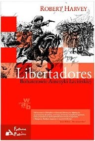 Libertadores. Bohaterowie Ameryki Łacińskiej - Robert Harvey