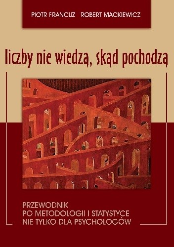 Liczby nie wiedzą, skąd pochodzą. Przewodnik po metodologii i statystyce nie tylko dla psychologów - Piotr Francuz