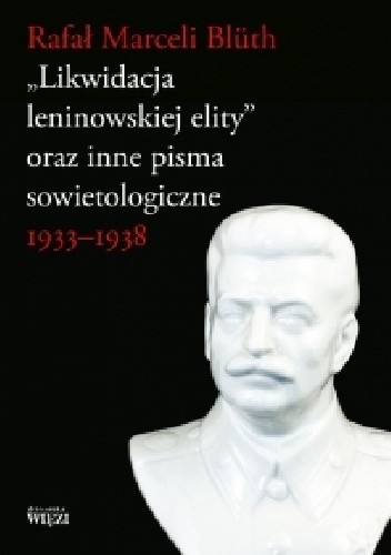 „Likwidacja leninowskiej elity” oraz inne pisma sowietologiczne - Rafał Marceli Blüth