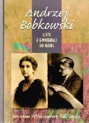 Listy z Gwatemali do matki - Andrzej Bobkowski