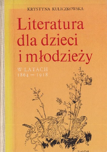 Literatura dla dzieci i młodzieży w latach 1864-1918 - Krystyna Kuliczkowska