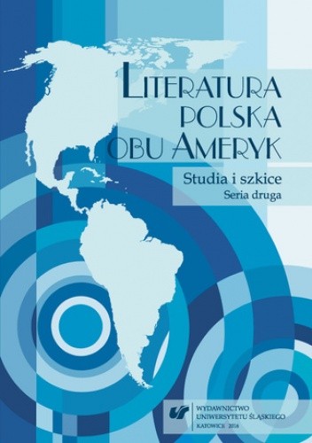 Literatura polska obu Ameryk. Studia i szkice. Seria druga - Bożena Szałasta-Rogowska