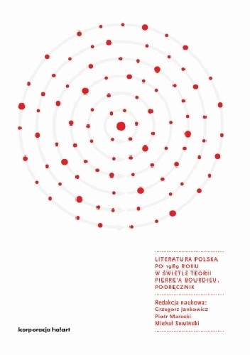 Literatura polska po 1989 roku w świetle teorii Pierre'a Bourdieu. Podręcznik - Grzegorz Jankowicz