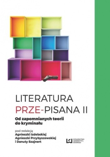Literatura prze-pisana II. Od zapomnianych teorii do kryminału - Agnieszka Izdebska