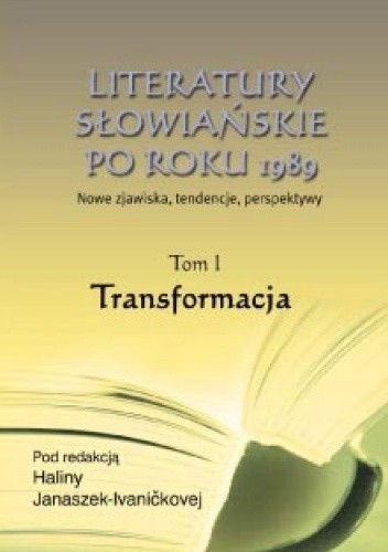Literatury słowiańskie po roku 1989. Tom I - Transformacja - Halina Janaszek-Ivaničková