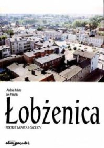 Łobżenica. Portret miasta i okolicy - Jan Pakulski