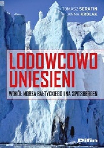 Lodowcowo uniesieni. Wokół Morza Bałtyckiego i na Spitsbergen - Tomasz Serafin