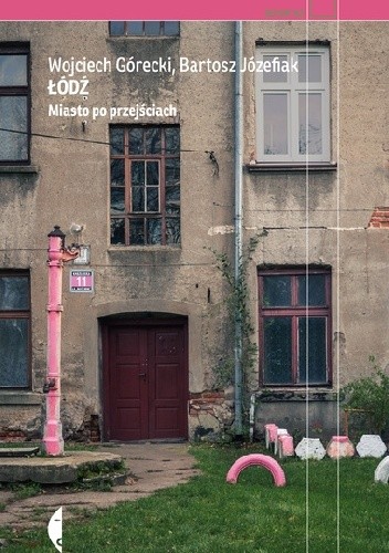 Łódź. Miasto po przejściach - Wojciech Górecki