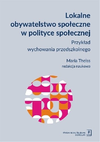 Lokalne obywatelstwo społeczne w polityce społecznej. Przykład wychowania przedszkolnego - Maria Theiss