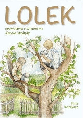 Lolek. Opowiadania o dzieciństwie Karola Wojtyły - Piotr Kordyasz