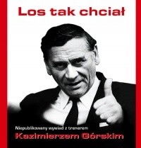 Los tak chciał : niepublikowany wywiad z trenerem Kazimierzem Górskim - Tomasz Lubaś