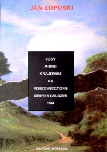 Losy Armii Krajowej na Rzeszowszczyźnie. Sierpień grudzień 1944 - Jan Łopuski
