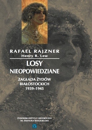 Losy nieopowiedziane. Zagłada Żydów białostockich 1939–1945 - Rafael Rajzner