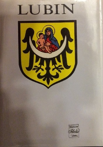 Lubin. Zarys rozwoju miasta na przestrzeni wieków - Krystyn Matwijowski