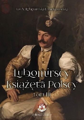 Lubomirscy. Książęta polscy. Tom III - Jan Lubomirski–Lanckoroński