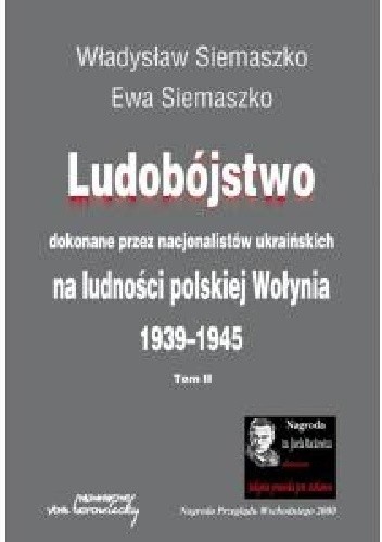 Ludobójstwo dokonane przez nacjonalistów ukraińskich na ludności polskiej Wołynia t.1 i 2 - Władysław Siemaszko