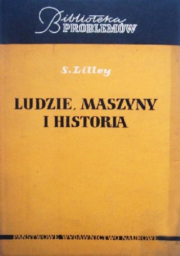 Ludzie, maszyny i historia. Zarys historii rozwoju maszyn i narzędzi na tle przemian społecznych. - Samuel Lilley