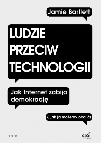 Ludzie przeciw technologii. Jak internet zabija demokrację (i jak ją możemy ocalić) - Jamie Bartlett