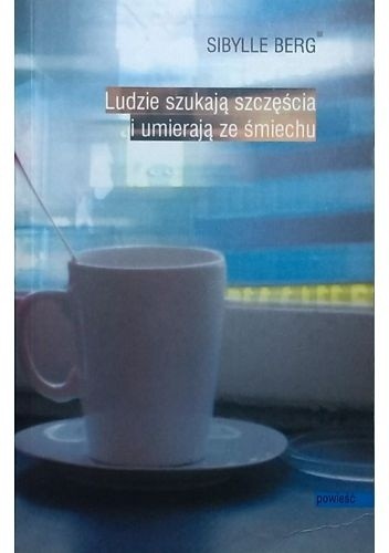 Ludzie szukają szczęścia i umierają ze śmiechu - Sibylle Berg