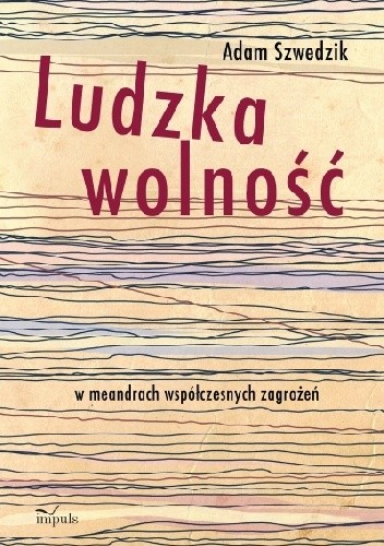Ludzka wolność w meandrach współczesnych zagrożeń. - Adam Szwedzik