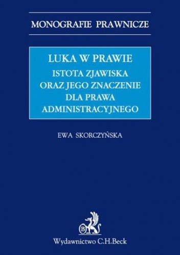 Luka w prawie. Istota zjawiska oraz jego znaczenie dla prawa administracyjnego - Skorczyńska Ewa