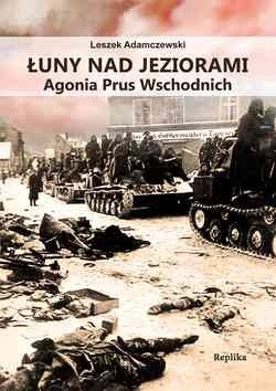 Łuny nad jeziorami. Agonia Prus Wschodnich - Leszek Adamczewski