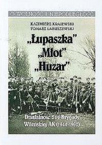 Łupaszka, Młot, Huzar, -Działalność 5 i 6 Brygady Wileńskiej AK 1944 - 1952 - Kazimierz Krajewski
