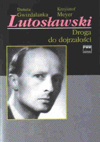 Lutosławski. Droga do dojrzałości - Danuta Gwizdalanka