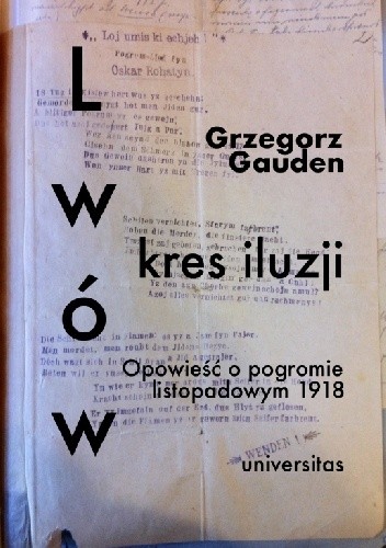 Lwów. Kres iluzji. Opowieść o pogromie listopadowym 1918 - Grzegorz Gauden