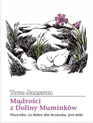 Mądrości z Doliny Muminków. Wszystko, co dobre dla brzuszka, jest miłe - Tove Jansson
