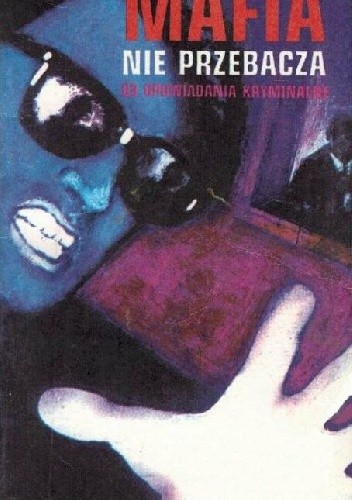 Mafia nie przebacza: 63 opowiadania kryminalne - praca zbiorowa