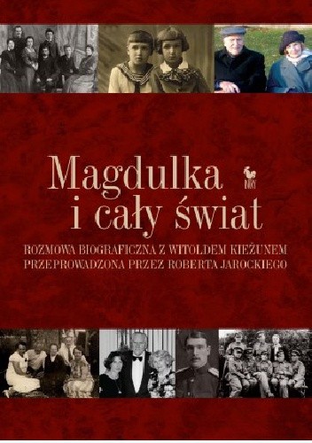 Magdulka i cały świat. Rozmowa biograficzna z Witoldem Kieżunem przeprowadzona przez Roberta Jarockiego - Robert Jarocki