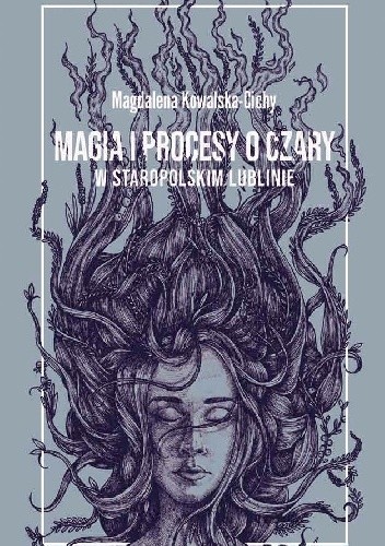 Magia i procesy o czary w staropolskim Lublinie - Magdalena Kowalska-Cichy
