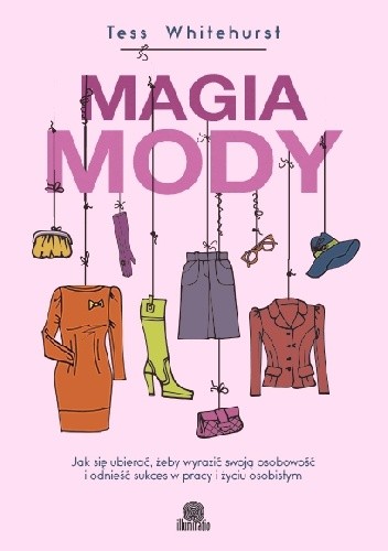 Magia mody. Jak się ubierać, żeby wyrazić swoją osobowość i odnieść sukces w pracy i życiu osobistym - Tess Whitehurst