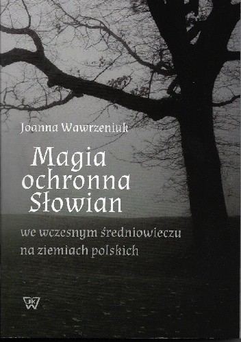 Magia ochronna Słowian we wczesnym średniowieczu na ziemiach polskich - Joanna Wawrzeniuk