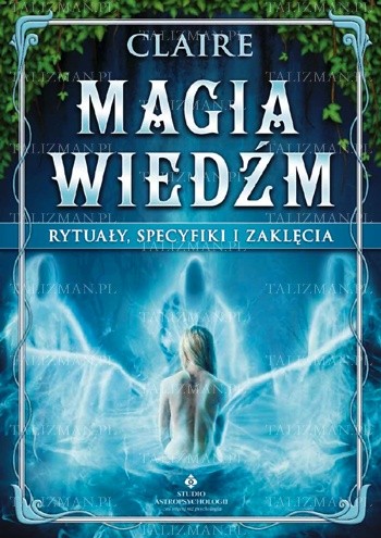 Magia wiedźm - rytuały, specyfiki i zaklęcia - Claire