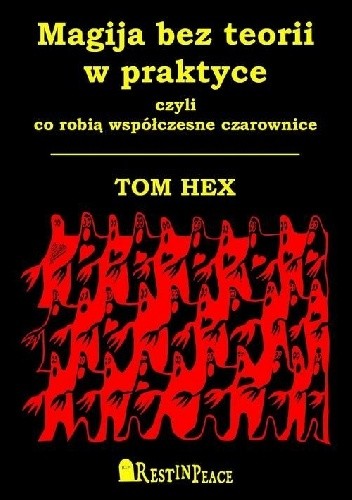 Magija bez teorii w praktyce czyli co robią współczesne czarownice - Tom Hex