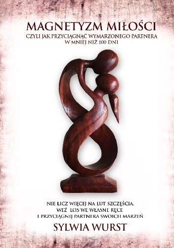 Magnetyzm Miłości - czyli jak przyciągnąć wymarzonego partnera w mniej niż 100 dni - Sylwia Wurst