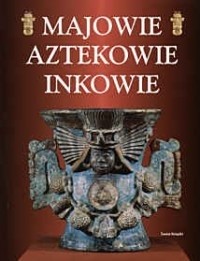 Majowie Aztekowie Inkowie - Stan Smith