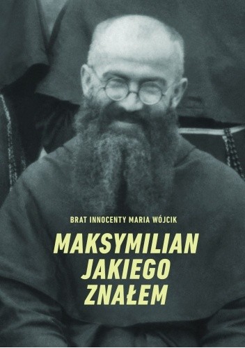 Maksymilian jakiego znałem - Brat Innocenty Maria Wójcik