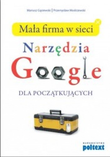 Mała firma w sieci - Narzędzia Google dla początkujących - Mariusz Gąsiewski
