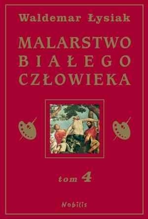 Malarstwo Białego Człowieka t.4 - Waldemar Łysiak