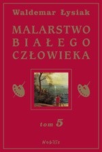 Malarstwo Białego Człowieka t.5 - Waldemar Łysiak